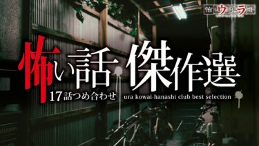 動画で見る⇒【怖い話】総集編-17話つめ合わせ・2時間20分【怪談朗読】【ウラ怖い話倶楽部】