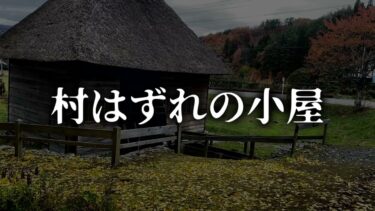 動画で見る⇒村はずれの小屋【ゆっくりホラーオーディオドラマ/ゆっくり怪談】【ゆっくり怪談怪奇禄】