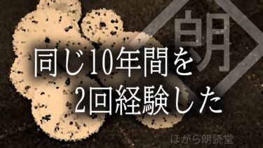 【ほがら朗読堂 】【朗読】同じ10年間を2回経験した