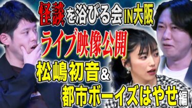 【好井まさおの怪談を浴びる会】【松嶋初音＆都市ボーイズはやせ】春に大阪で行われた劇場版怪談を浴びる会LIVE映像を公開！極上の怖い話をどうぞ！