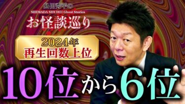 【島田秀平のお怪談巡り】SP【再生回数上位】10位〜6位 2024年 毎年恒例の人気企画👻再生回数の高い動画をまとめました！『島田秀平のお怪談巡り』