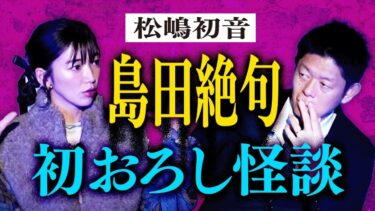 【島田秀平のお怪談巡り】聖夜【松嶋初音】島田絶句!!! 初おろしの怖い話/最近の怖い話/初めて霊体験した話 “豪華３本立て”『島田秀平のお怪談巡り』