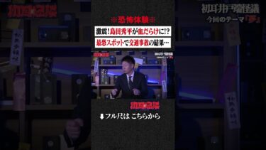 【初耳怪談】※恐怖体験※ 激震！島田秀平が血だらけに!? 最恐スポットで交通事故の結果… #short #shorts #切り抜き