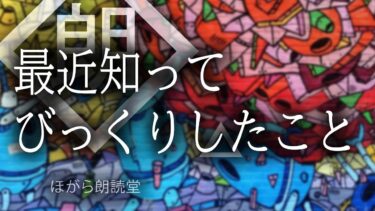 【ほがら朗読堂 】【朗読】最近知ってびっくりしたこと・雑